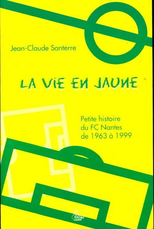 Livrenpoche : La vie en jaune : Petite histoire du FC Nantes 1963-1999 - Jean-Paul Santerre - Livre