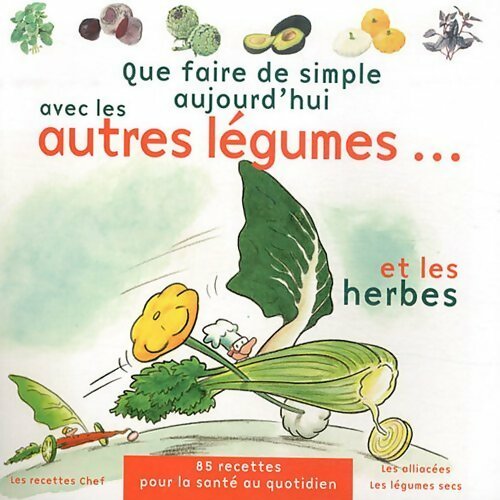 Que faire de simple aujourd'hui avec les autres légumes... et les herbes - Annabelle Delaval - Livre