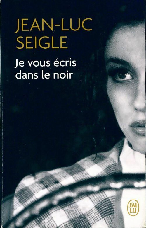Livrenpoche : Je vous écris dans le noir - Jean-Luc Seigle - Livre