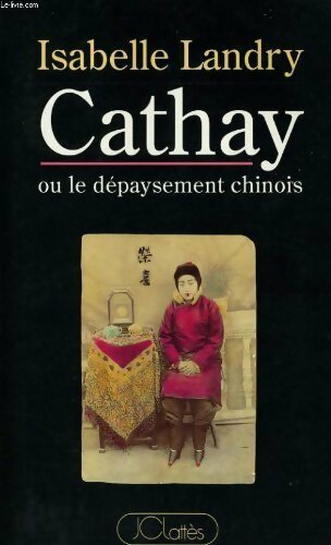 Cathay ou le depaysement chinois - Isabelle Landry -  Lattès GF - Livre