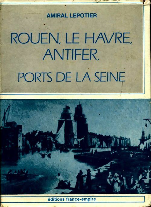 Livrenpoche : Rouen, le Havre, Antifer, ports de la Seine - Amiral Lepotier - Livre