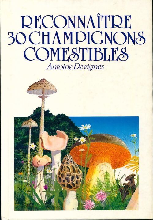 Reconnaître 30 champignons comestibles - Antoine Devignes - Livre