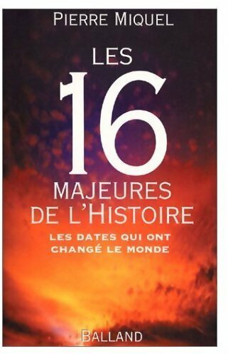 Les 16 majeures de l'histoire. Les dates qui ont changé le monde - Pierre Miquel - Livre