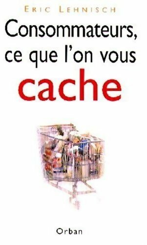 Livrenpoche : Consommateurs, ce que l'on vous cache - Eric Lehnisch - Livre