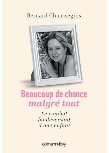 Livrenpoche : Beaucoup de chance malgré tout. Le combat bouleversant d'une enfant - Bernard Chaussegros - Livre