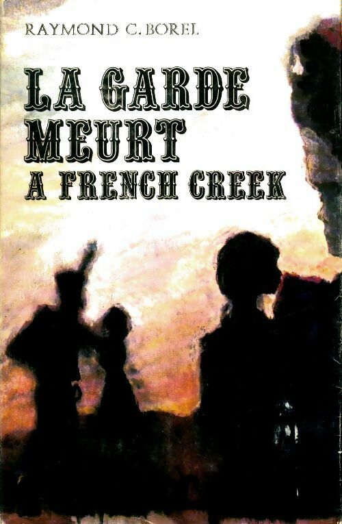 La garde meurt à French Creek - Raymond C. Borel -  Scf GF - Livre