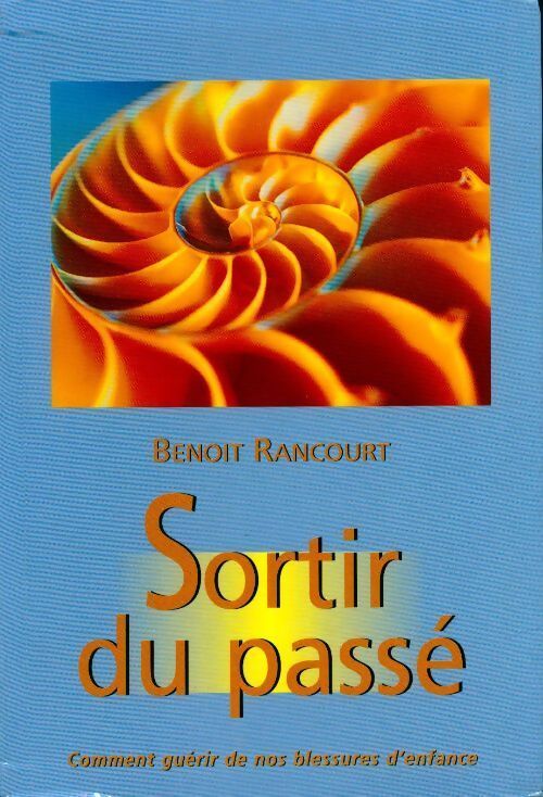 Sortir du passé. Comment guérir de nos blessures d'enfance - Benoit Rancourt - Livre