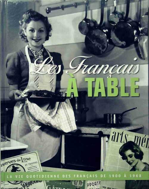 Les français à table - Collectif -  La vie quotidienne des français de 1900 à 1968 - Livre