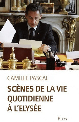 Livrenpoche : Scènes de la vie quotidienne à l'Elysée - Camille Pascal - Livre