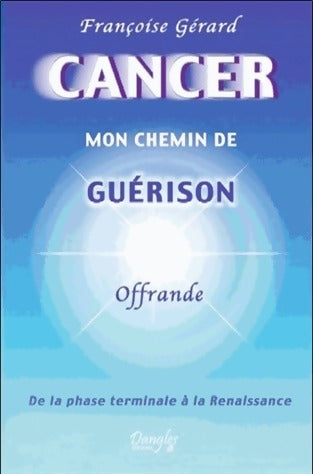 Cancer. Mon chemin de guérison - Françoise Gérard - Livre