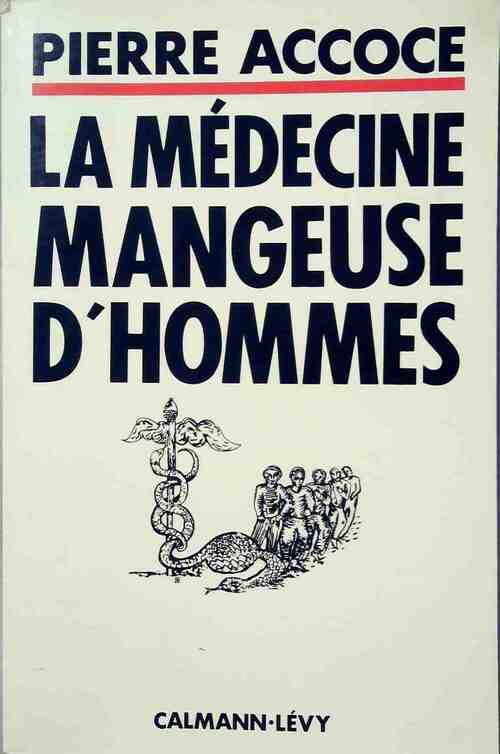 La médecine mangeuse d'hommes - Pierre Accoce -  Calmann-Lévy GF - Livre