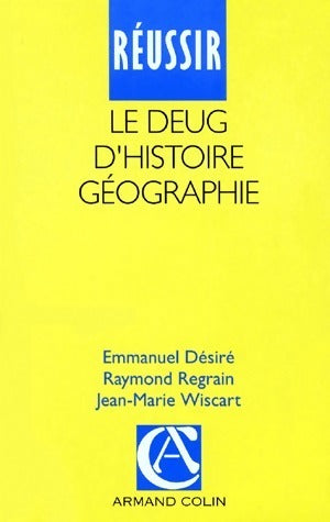Réussir le DEUG d'histoire-géographie - Raymond Regrain ; Emmanuel Désiré ; Jean-Marie Wiscart -  Réussir - Livre
