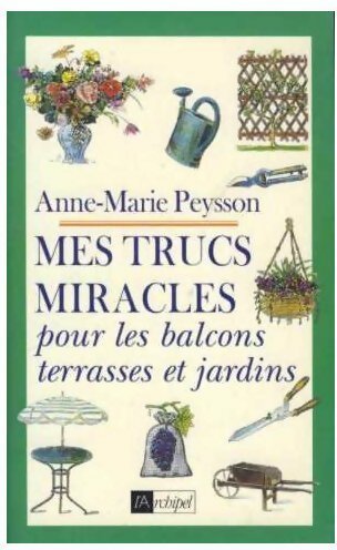 Mes trucs miracles pour les balcons terrasses et jardins - Anne-Marie Peysson - Livre