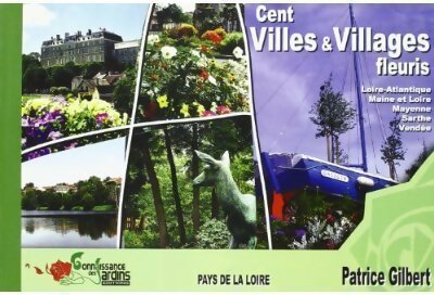 Cent villes & villages fleuris en pays de Loire - Patrice Gilbert -  Connaissance des jardins GF - Livre
