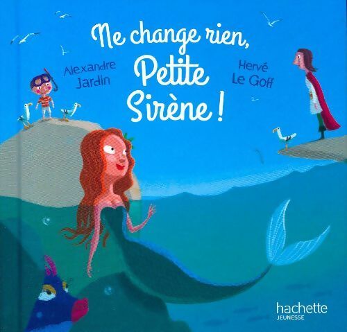 Ne change rien, Petite Sirène - Alexandre Jardin - Livre