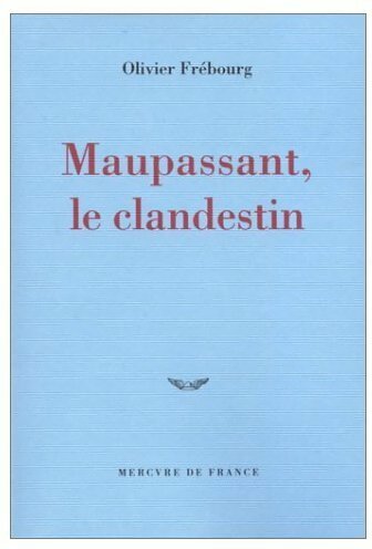 Maupassant, le clandestin - Olivier Frébourg - Livre