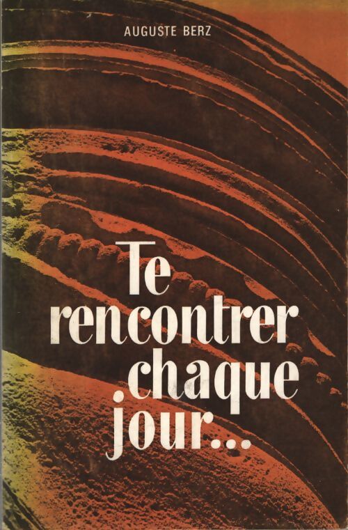 Te rencontrer chaque jour... - Auguste Berz - Livre