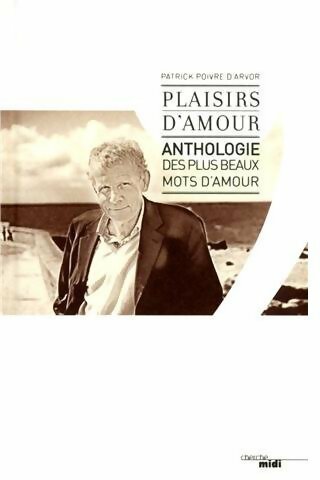 Livrenpoche : Plaisirs d'amour. Anthologie des plus beaux mots d'amour - Patrick Poivre d'Arvor - Livre