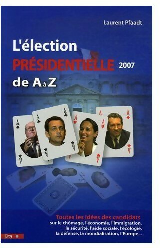 Livrenpoche : L'élection présidentielle 2007 de A à Z - Laurent Pfaadt - Livre