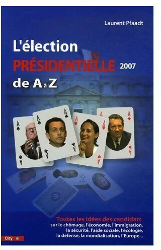 L'élection présidentielle 2007 de A à Z - Laurent Pfaadt -  City GF - Livre