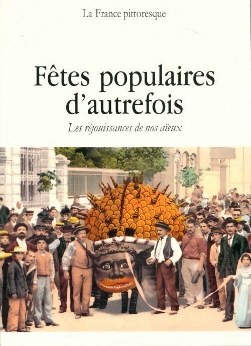 Fêtes populaires d'autrefois. Réjouissances de nos joyeux aïeux - Collectif -  La France pittoresque - Livre
