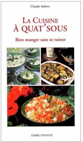 La cuisine à quat'sous. Bien manger sans se ruiner - Claude Aubert - Livre