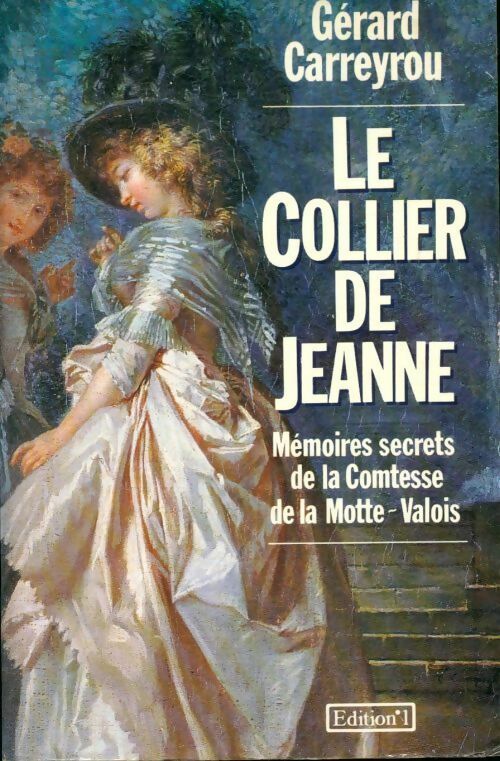 Le collier de Jeanne. Mémoires secrets de la comtesse de la Motte-Valois - Gerard Carreyrou -  Editions 1 GF - Livre