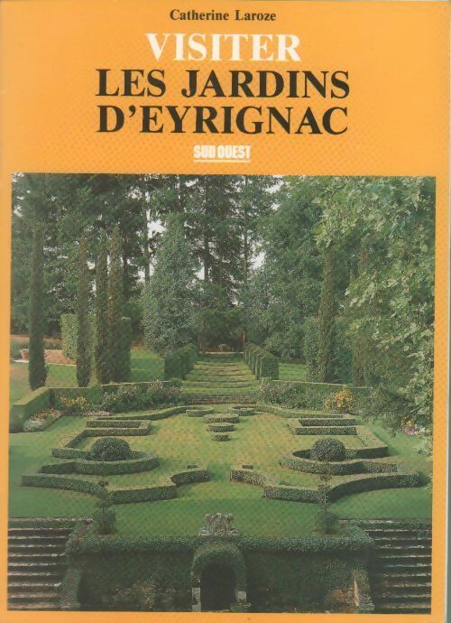Visiter les jardins d'Eyrignac - Catherine Laroze -  Sud ouest GF - Livre
