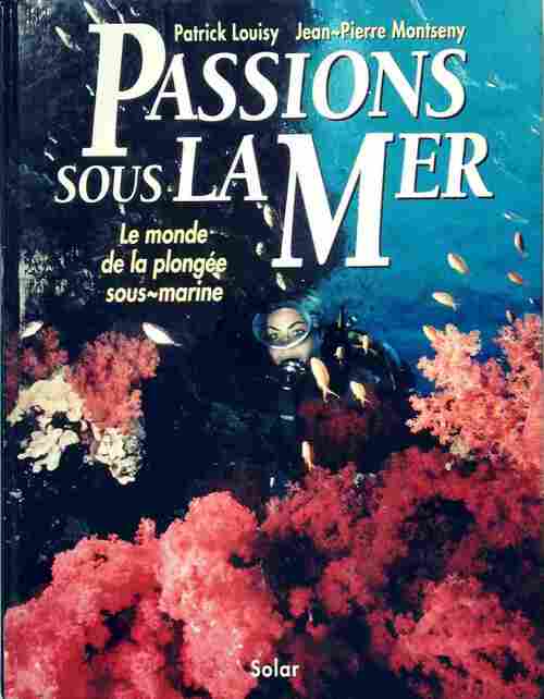 Livrenpoche : Passions sous la mer. Le monde de la plongée sous-marine - Patrick Louisy, Jean-Pierre Montseny - Livre