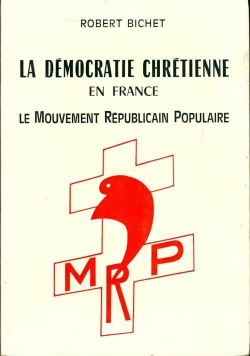 Livrenpoche : La démocratie chrétienne en France. Le mouvement républicain populaire - Robert Bichet - Livre