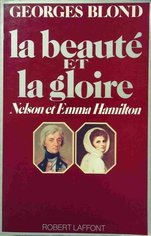 La beauté et la gloire. Nelson et Emma hamilton - Georges Blond -  Laffont GF - Livre