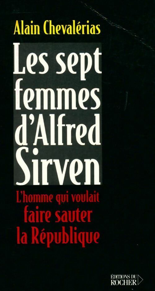 Livrenpoche : Les sept femmes d'Alfred Sirven. L'homme qui voulait faire sauter la république - Alain Chevalérias - Livre