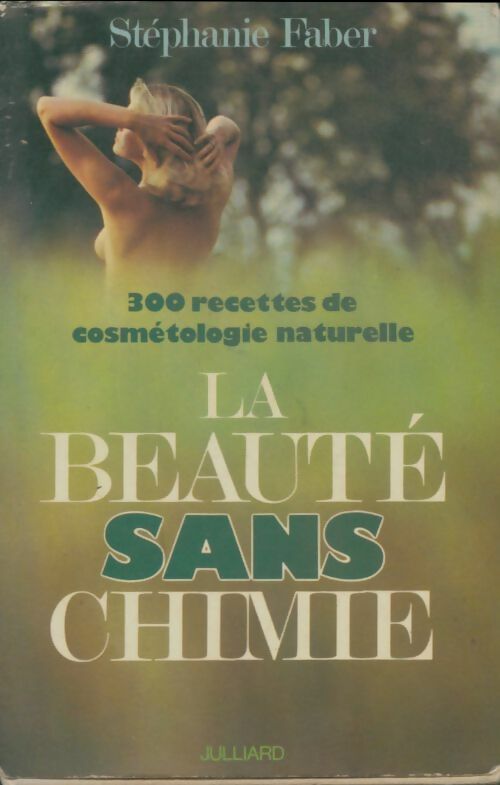 Livrenpoche : La beauté sans chimie. 300 recettes de cosmétologie naturelle - Stéphanie Faber - Livre