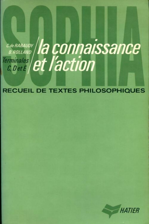 Livrenpoche : La connaissance et l'action. Recueil de textes philosophiques. Terminales C, D et E - Christian De Rabaudy, Bénita Rolland - Livre