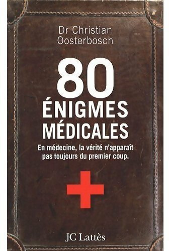 80 énigmes médicales. En médecine la vérité n'apparaît pas toujours du premier coup - Christian Oosterbosch - Livre