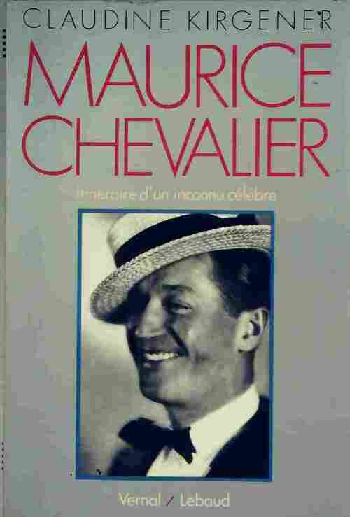 Maurice chevalier. Itinéraire d'un inconnu célèbre - Claudine Kirgener - Livre