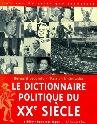 Livrenpoche : Le dictionnaire politique du XXe siècle. 100 ans de politique française - Bernard Lecomte - Livre