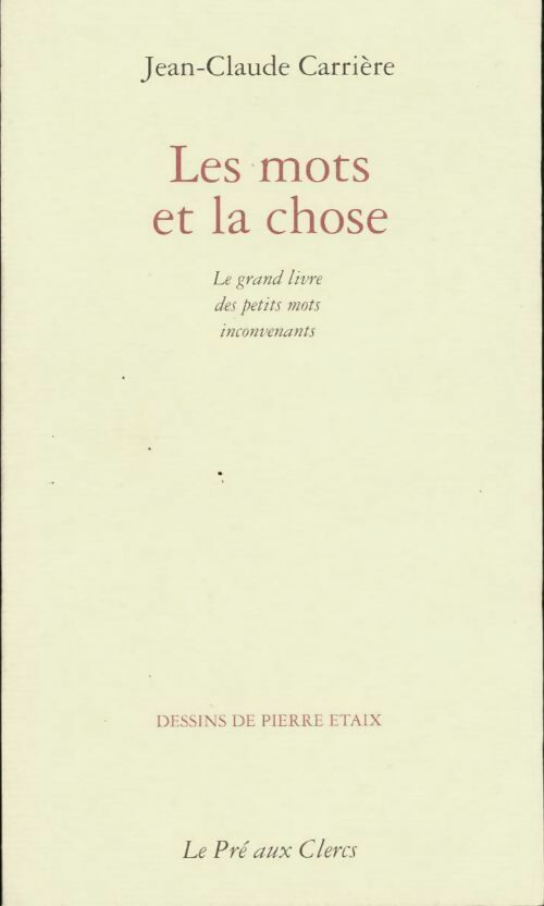 Les mots et la chose. Le grand livre des petits mots inconvenants - Jean-Claude Carrière -  Pré aux Clercs GF - Livre