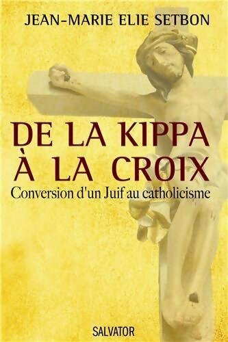Livrenpoche : De la kippa à la croix. Conversion d'un Juif au catholicisme - Jean-Marie Elie Setbon - Livre