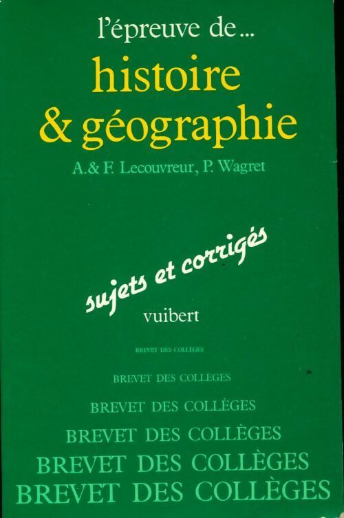 Histoire-géographie Brevet des collèges sujets et corrigées - P Wagret ; Francis Lecouvreur -  L'épreuve de... - Livre