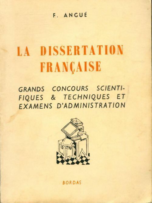 Livrenpoche : La dissertation française. Grands concours scientifiques et techniques et examens d'administration - F Angué - Livre