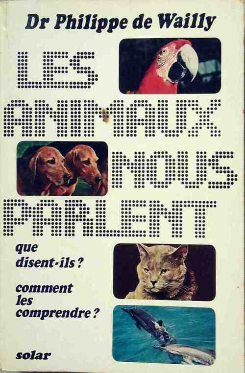 Livrenpoche : Les animaux nous parlent. Que disent-ils ? comment les comprendre ? - Philippe De Wailly - Livre
