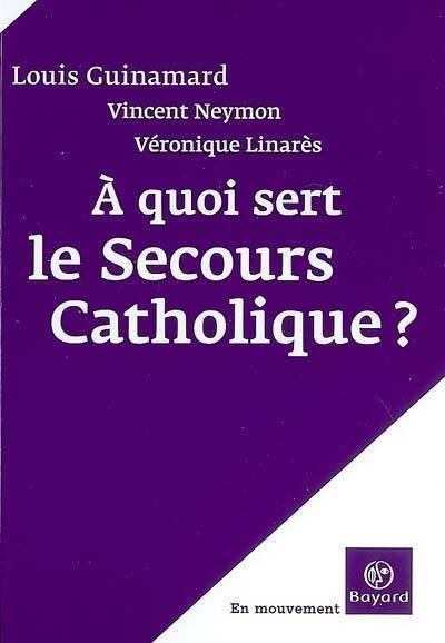 Livrenpoche : A quoi sert le Secours Catholique - Véronique Linarès, Louis Guinamard, Vincent Neymon - Livre