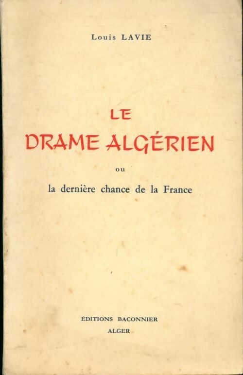 Le drame algérien ou la dernière chance de la France - Louis Lavie -  Baconnier - Livre