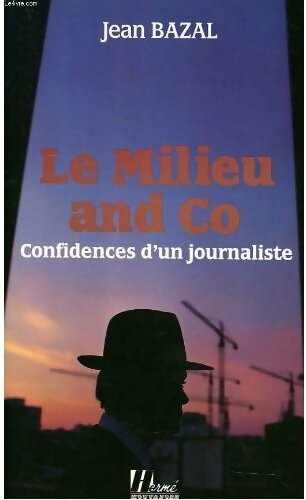 Livrenpoche : Le milieu and co. Confidences d'un journaliste - Jean Bazal - Livre