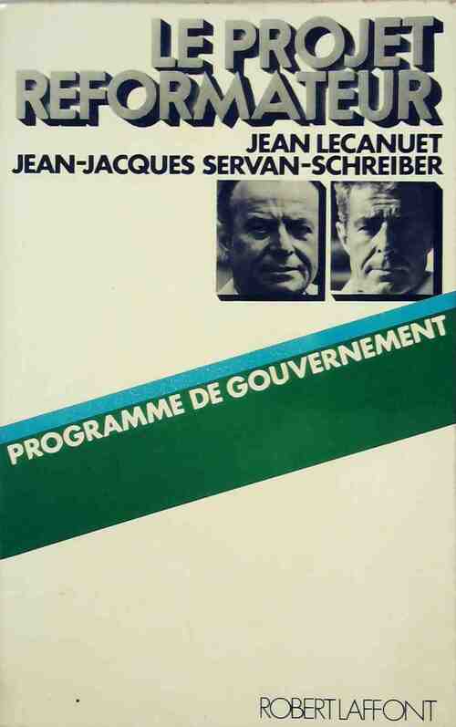 Livrenpoche : Le projet réformateur. Programme de gouvernement - Jean-Jacques Servan-Schreiber, Jean Lecanuet - Livre