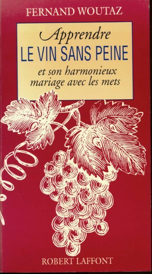 Apprendre le vin sans peine et son harmonieux mariage avec les mets - F. Woutaz -  Laffont GF - Livre
