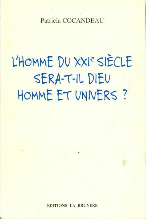 Livrenpoche : L'homme du XXIe siècle sera-t-il dieu, homme et univers ? - Patricia Cocandeau - Livre