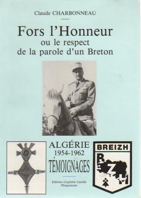 Fors l'honneur ou le respect de la parole d'un breton. Algérie 1954-1962 témoignages - Claude Charbonneau -  Confrérie Castille GF - Livre