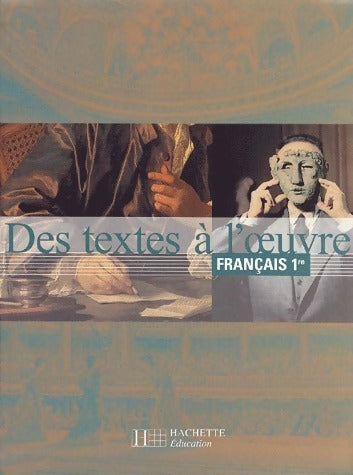 Des textes à l'oeuvre, Français 1ère - Collectif -  Hachette Education GF - Livre